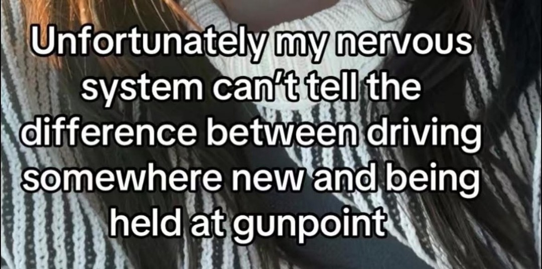 ﻿Unfortunatelyuynervous system cant tell the difference between driving somewhere new and being held at gunpoint