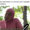 When someone in a movie can't explain something