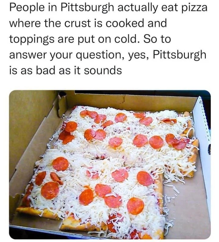 Pittsburgh out here committing pizza crimes - meme