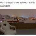 I don't even get snow