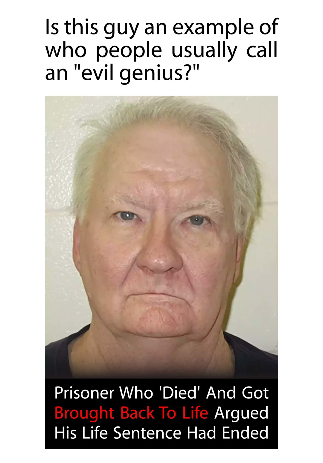 ﻿Is this guy an example of who people usually call an “evil genius?” Prisoner Who ‘Died’ And Got Brought Back To Life Argued His Life Sentence Had Ended