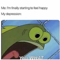 I have depression look at how quirky I am :3 meow xd lmae