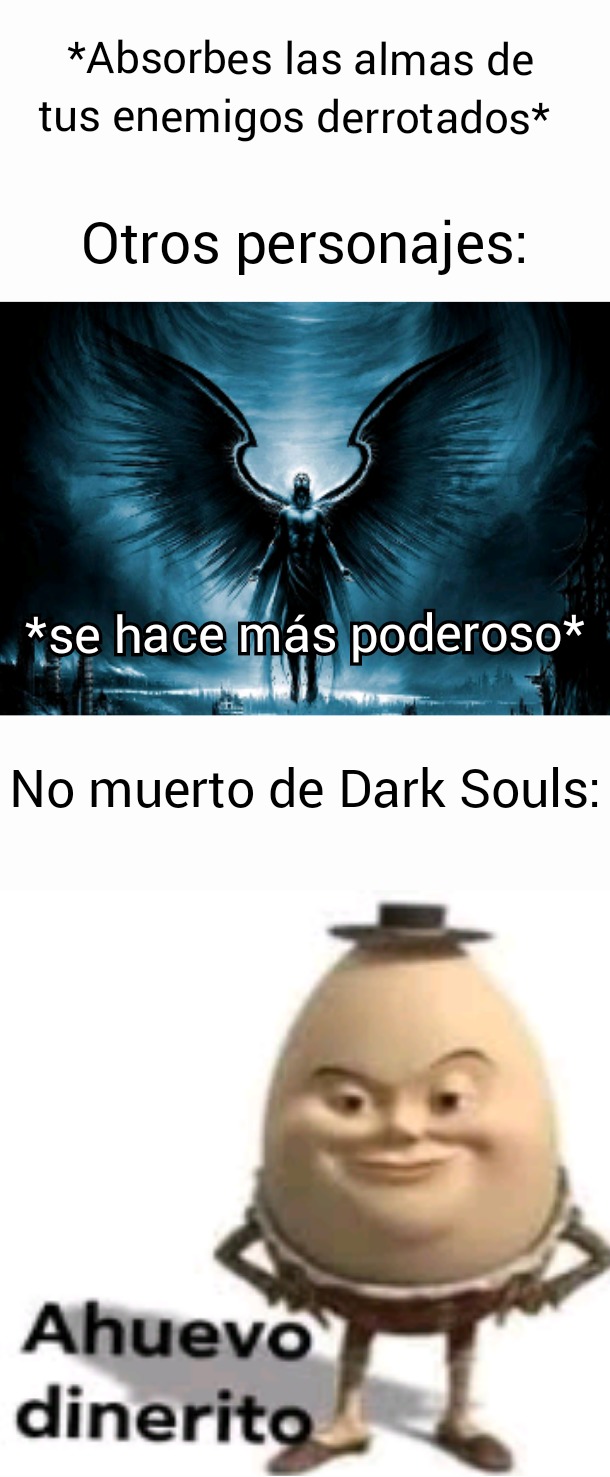 Contexto cuando matas enemigos en Dark Souls absorbes su alma que literalmente sirve de dinero en el juego - meme