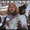 Brave brave brave brave Sir Justin