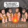 The First Liberals: We really need to ban fire before someone gets hurt!