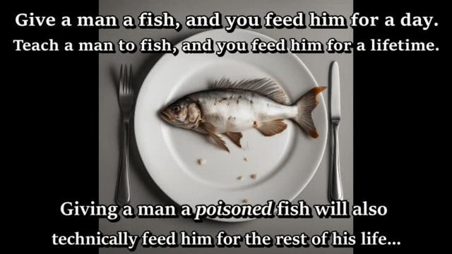 Give a man a fish? Nah, feed him one poisoned and call it character development - meme