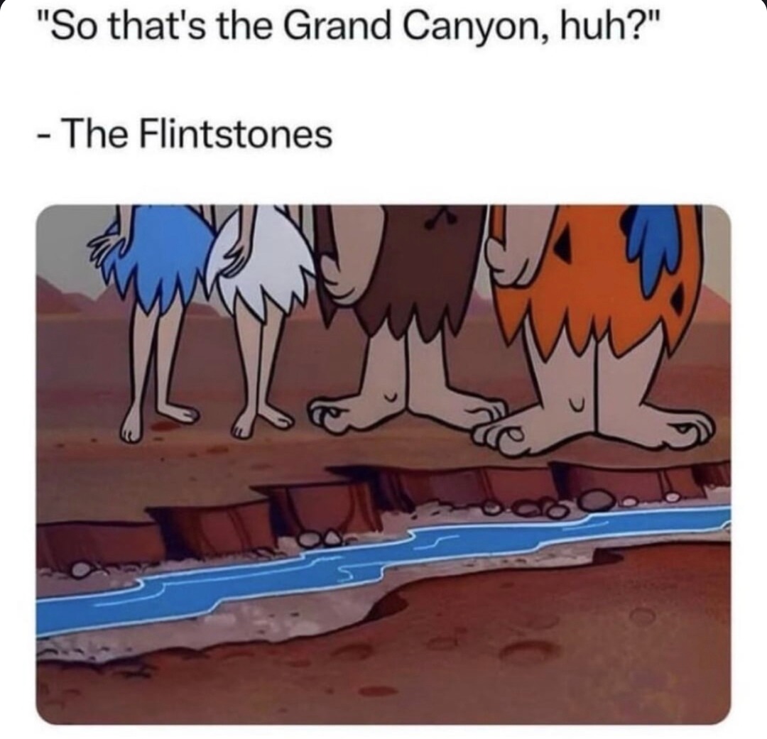 So that’s the Grand Canyon, huh? — The Flintstones, probably - meme