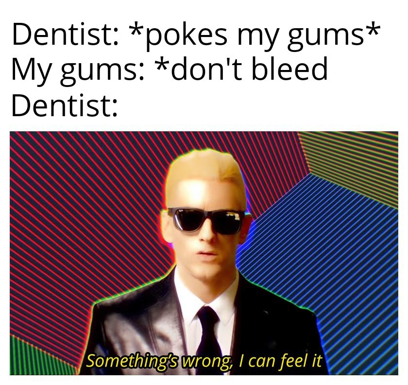 I went to the dentist today - meme