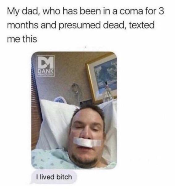 My dad went through a 3 month coma - meme