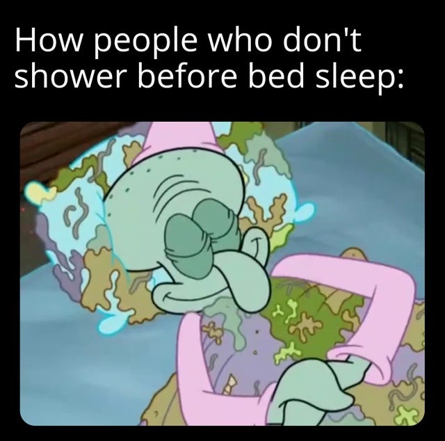People that don't shower before bed sleep - meme
