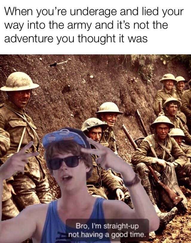 When you are underage and lied your way into the army and it's not the adventure you thought it was - meme