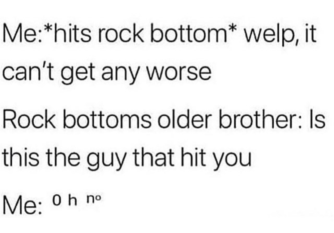 Rock bottom has a basement - meme