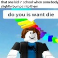 Do you is want die