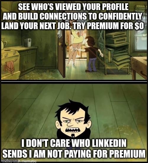LinkedIn: pay for premium. Me: lol no - meme