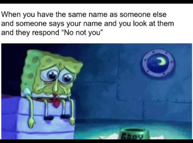 The popular kid shares my name, so you already know I have a bad time - meme
