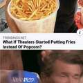 What if theaters started putting fries instead of popcorn