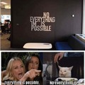 no everything is impossible