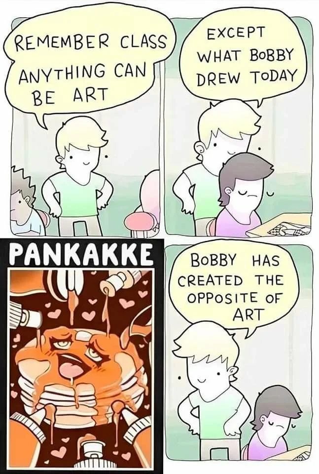Opposite of art is no life - meme