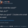 I don’t smell weed either