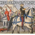 These Serfs Ain't Royal