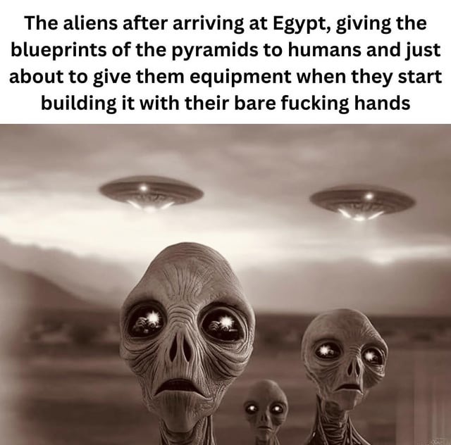 Aliens after arriving at Egypt - meme