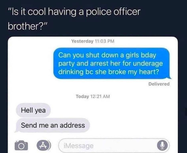 Is it cool having a police officer brother? - meme