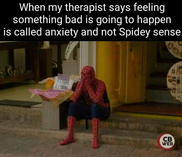 Whem my therapist says feeling something bad is going to happen is called anxiety and not Spidey sense - meme