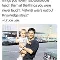 That is a good parenting advice from Bruce Lee