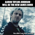 Aaron Taylor-Johnson James Bond meme