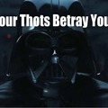 Darth Vader: your thots betray you