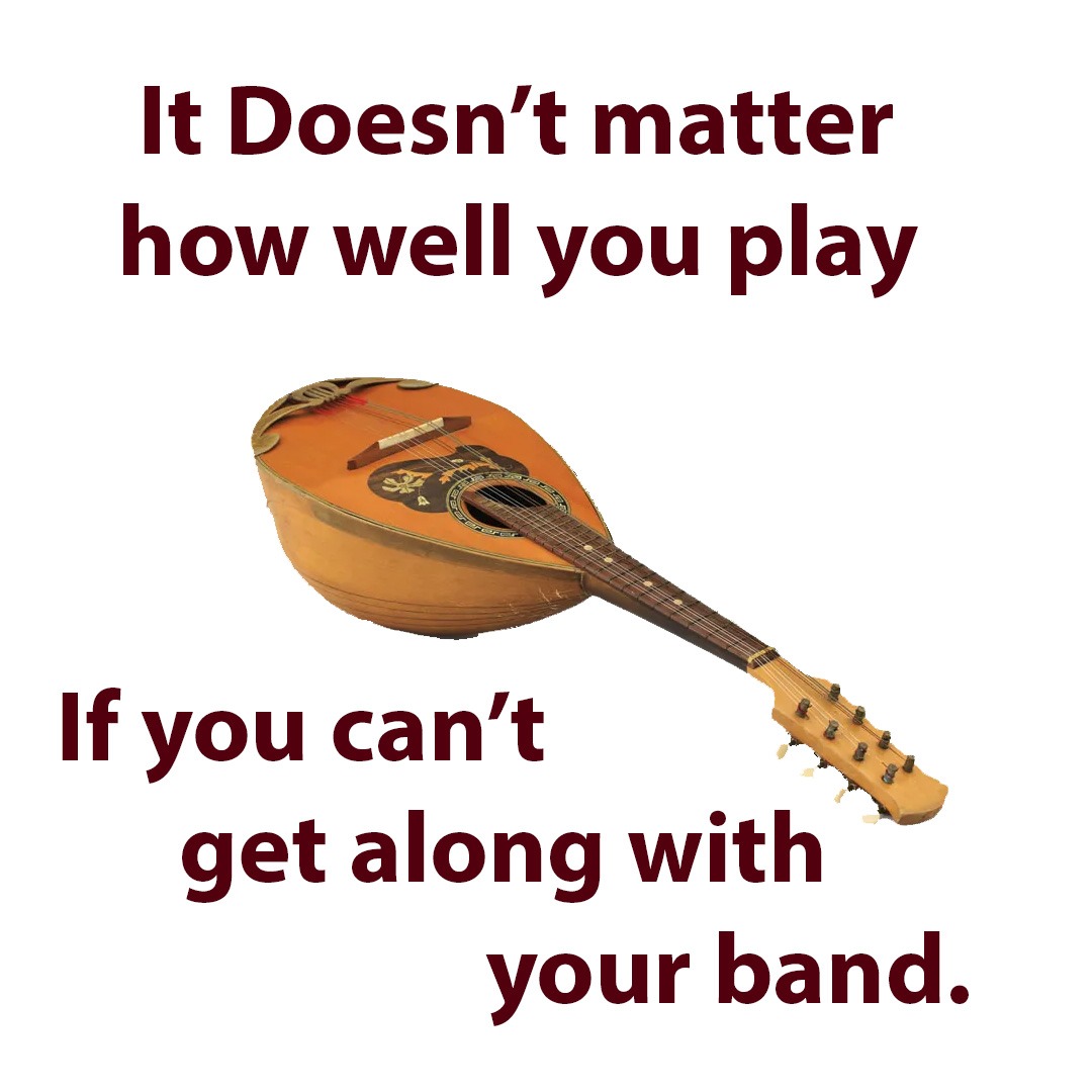 It doesn't matter how well you play if you can't get along with your band - meme