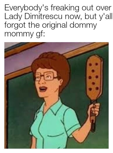 "You wanna know why they call me Peggy, Hank?" - Paddlin' Peggy - meme