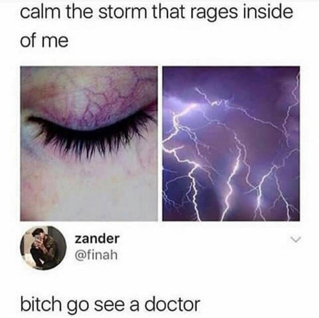 Calm the storm that rages inside of me - meme