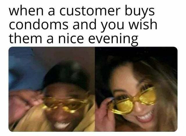 When a customer buys condoms and you wish them a nice evening - meme