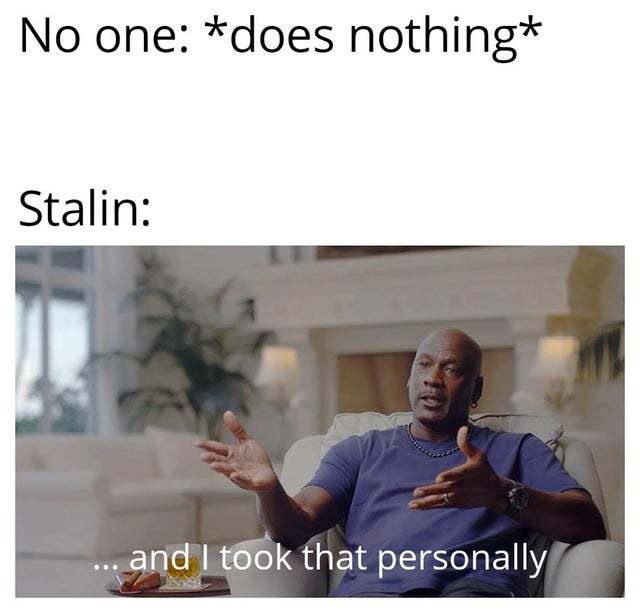 Stalin is daddy, oh fuck yes, harder daddy! (moans) harder! harder! HARDER! (MOANS) - meme