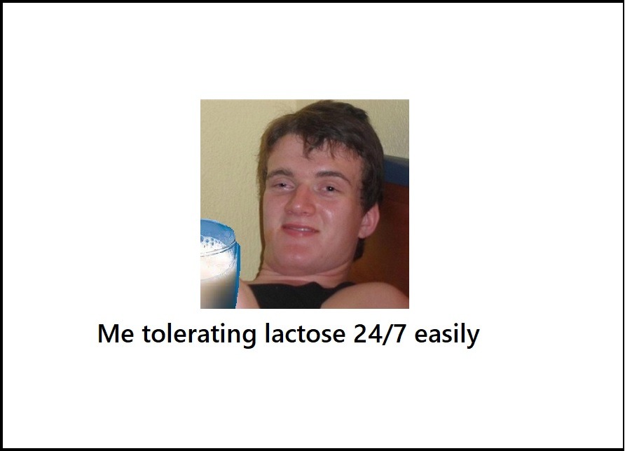 When i hear people say "lactose intolerant" - meme