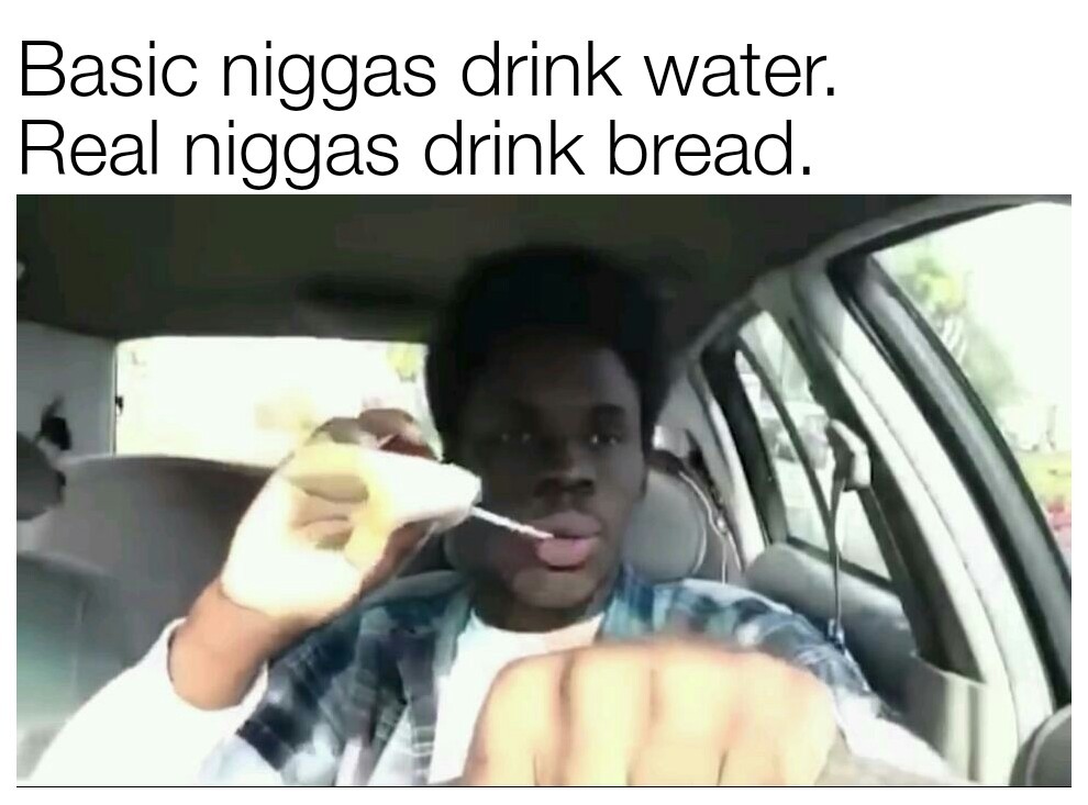 Bread drinking niggas ( ͡° ͜ʖ ͡°) - meme