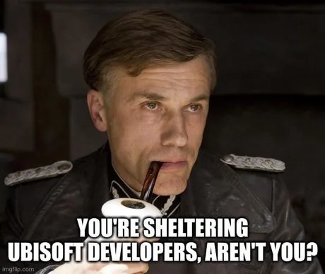 You're sheltering Ubisoft devs, aren't you? - meme