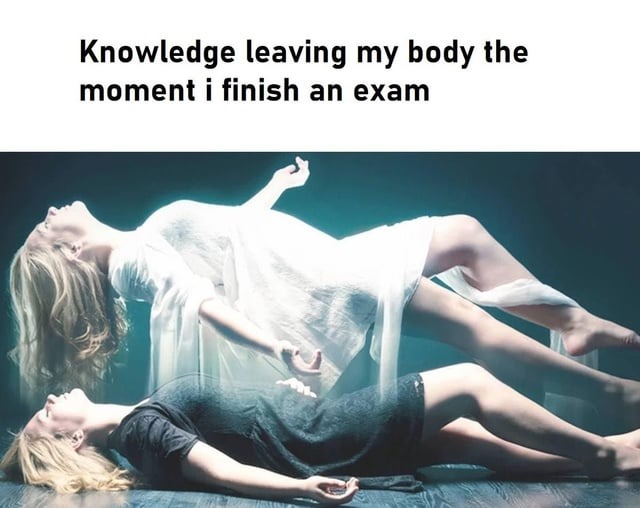 Knowledge leaving my body - meme