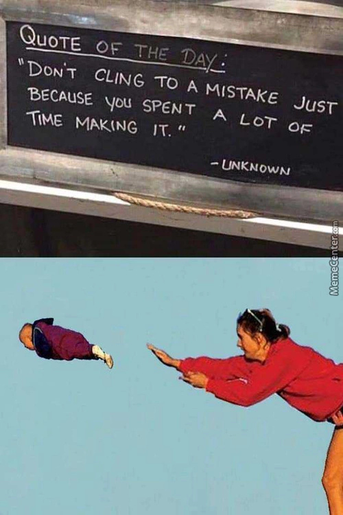Dont cling to a mistake - meme