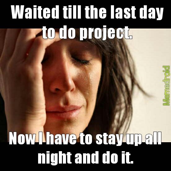 when you need to stay up to do a project you are tired - meme