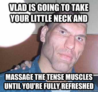 Vlad gives good massage, trust Vlad, Vlad knows - meme