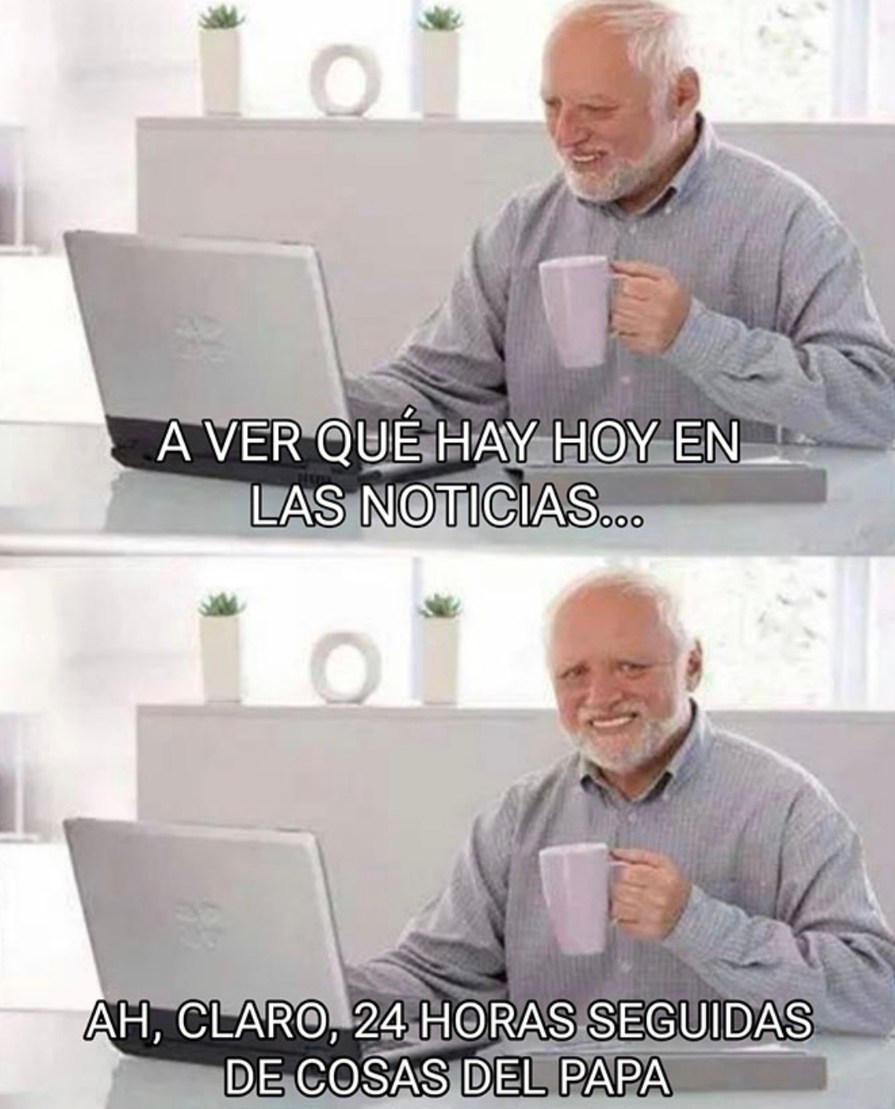 A ver las noticias… oh, 24 horas seguidas de Papa - meme