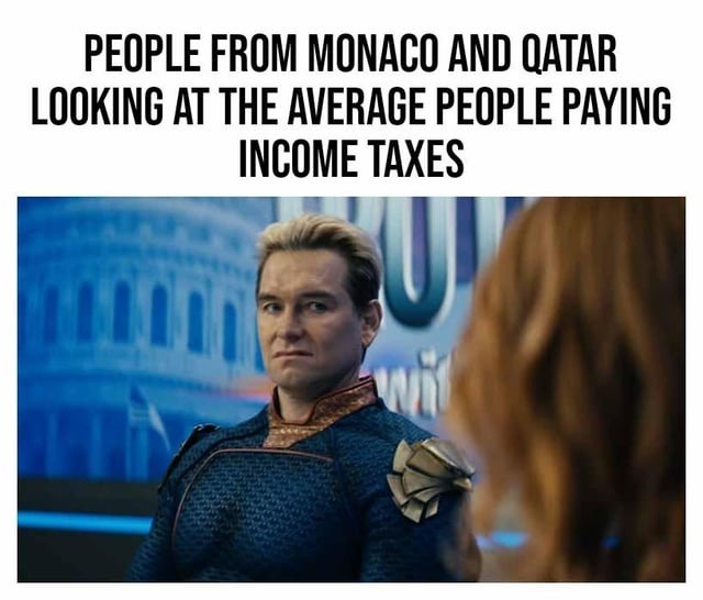 People from Monaco and Qatar watching you pay taxes like it’s a charity event - meme