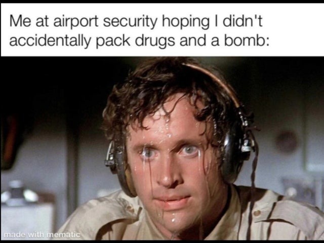Me at airport security hoping I didn't accidentally pack drugs and a bomb - meme