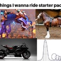 Things I wanna ride starter pack, what did you expect