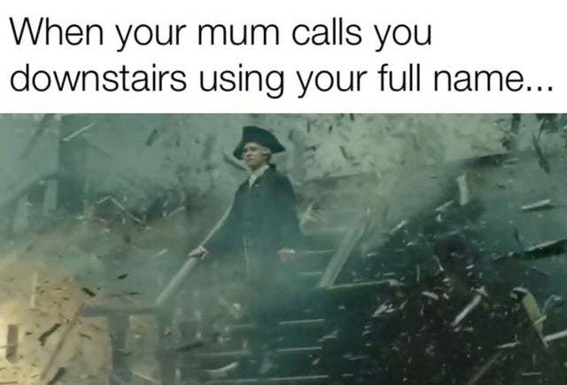 When your mum calls you downstairs using your full name - meme