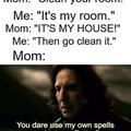 When my mom tells me to clean