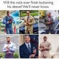 Will The Rock ever finish buttoning his sleeve?