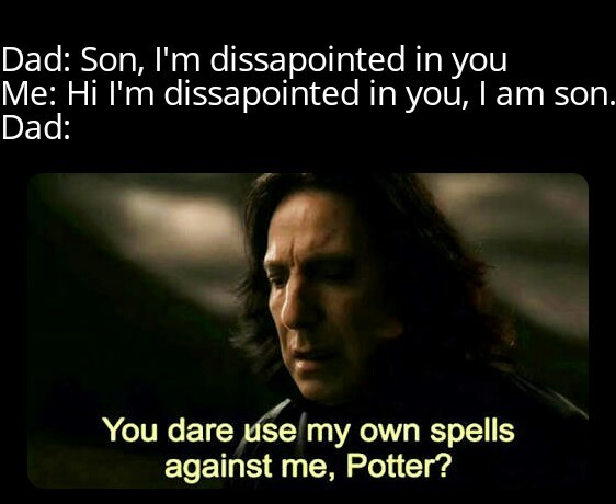 Me and my dad do have Snape - Harry relationship (he's risking everything for me secretly) - meme